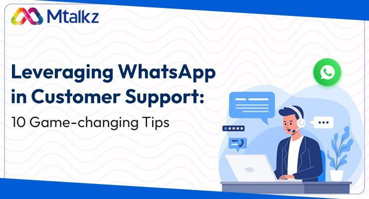 Leveraging WhatsApp in Customer Support: 10 Game-changing Tips