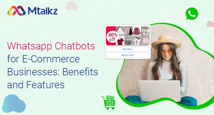 Whatsapp Chatbots for E-Commerce Businesses: Benefits and Features