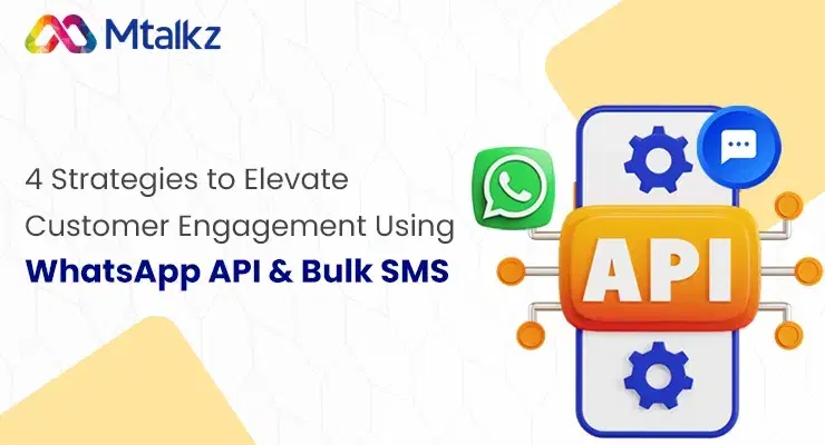 4 Strategies to Elevate Customer Engagement Using WhatsApp API & Bulk SMS
