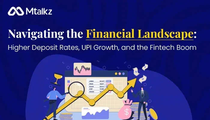 Navigating the Financial Landscape: Higher Deposit Rates, UPI Growth, and the Fintech Boom