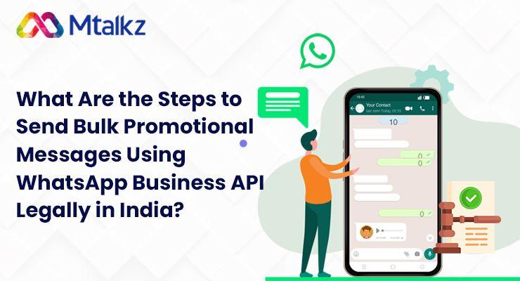 What Are the Steps to Send Bulk Promotional Messages Using WhatsApp Business API Legally in India?