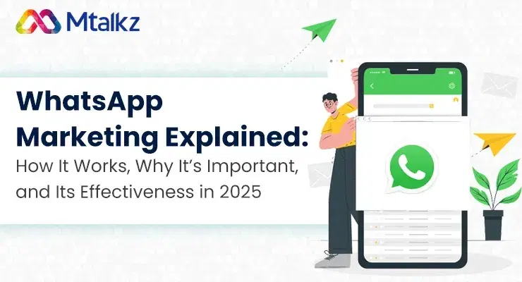 WhatsApp Marketing Explained: How It Works, Why It’s Important, and Its Effectiveness in 2025