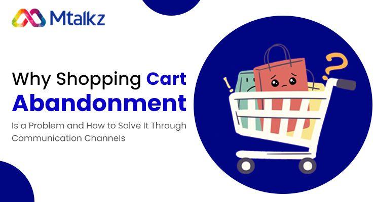 Why Shopping Cart Abandonment Is a Problem and How to Solve It Through Communication Channels